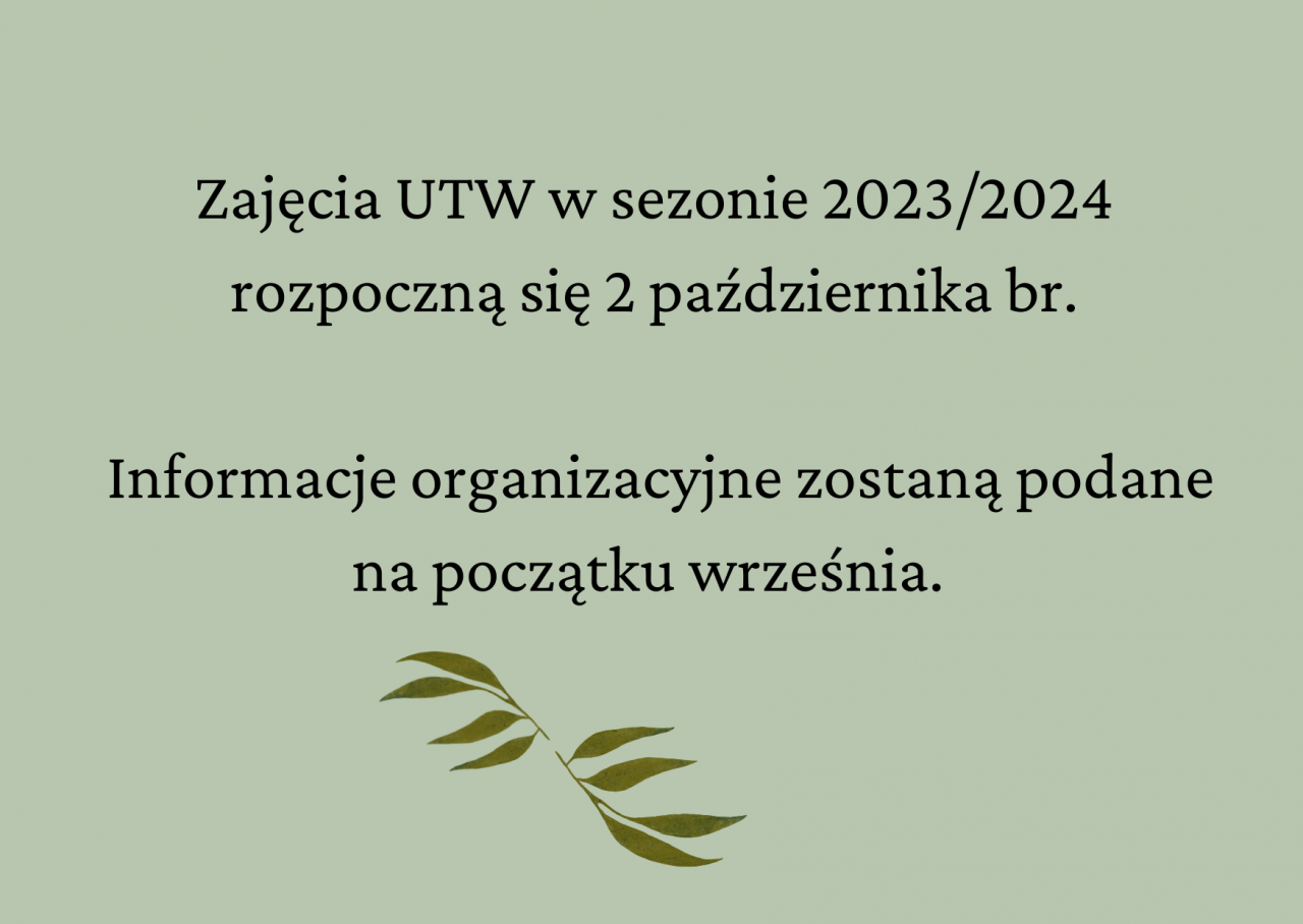 Zajęcia UTW w sezonie 2023/2024 rozpoczną się 2 października br.  Informacje organizacyjne zostaną podane na początku września.