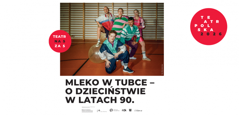 Teatr Polska 2026: &bdquo;Mleko w tubce &ndash; o dzieciństwie w latach 90&rdquo;